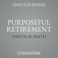 Purposeful Retirement : How to Bring Happiness and Meaning to Your Retirement - Hyrum W Smith