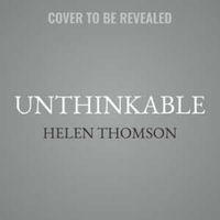 Unthinkable : An Extraordinary Journey Through the World's Strangest Brains - Helen Thomson