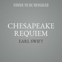 Chesapeake Requiem : A Year With the Watermen of Vanishing Tangier Island, Library Edition - Earl Swift