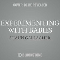 Experimenting with Babies : 50 Amazing Science Projects You Can Perform on Your Kid - University of Memphis Shaun Gallagher