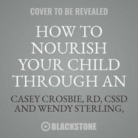 How to Nourish Your Child Through an Eating Disorder : A Simple, Plate-By-Plate Approach to Rebuilding a Healthy Relationship with Food - Casey Crosbie Rd Cssd