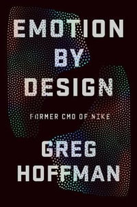 Emotion by Design : Creative Leadership Principles from the Genius of Nike's Marketing and Branding - Greg Hoffman