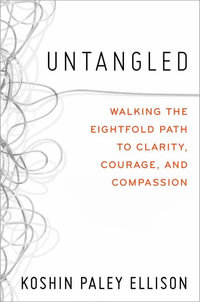 Untangled : Walking the Eightfold Path to Clarity, Courage, and Compassion - Koshin Paley Ellison