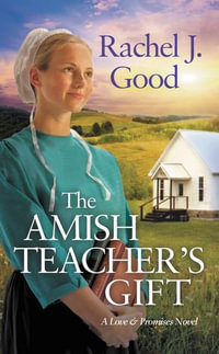 The Amish Teacher's Gift : Love and Promises - Rachel J. Good