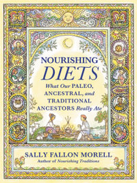 Nourishing Diets : How Paleo, Ancestral and Traditional Peoples Really Ate - Sally Fallon Morell