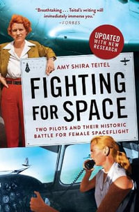 Fighting for Space : Two Pilots and Their Historic Battle for Female Spaceflight - Amy Shira Teitel