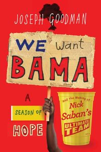 We Want Bama : A Season of Hope and the Making of Nick Saban's "Ultimate Team" - Joseph Goodman