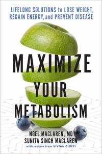 Maximize Your Metabolism : Lifelong Solutions to Lose Weight, Restore Energy, and Prevent Disease - Noel Maclaren