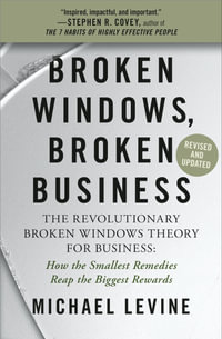 Broken Windows, Broken Business : How the Smallest Remedies Reap the Biggest Rewards - Michael Levine