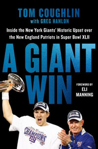 A Giant Win : Inside the New York Giants' Historic Upset over the New England Patriots in Super Bowl XLII - Tom Coughlin