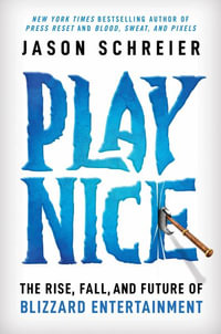 Play Nice : The Rise, Fall, and Future Of Blizzard Entertainment - Jason Schreier