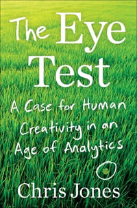 The Eye Test : A Case for Human Creativity in an Age of Analytics - Chris Jones