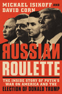 Russian Roulette : The Inside Story of Putin's War on America and the Election of Donald Trump - Michael Isikoff