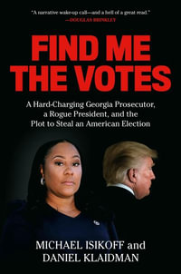 Find Me the Votes : A Hard-Charging Georgia Prosecutor, a Rogue President, and the Plot to Steal an American Election - Michael Isikoff