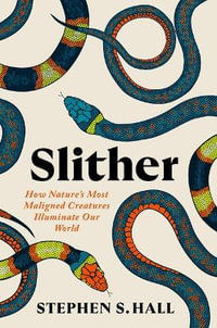 Slither : How Nature s Most Maligned Creatures Illuminate Our World - Stephen S Hall