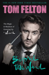 Beyond the Wand : The Magic and Mayhem of Growing Up a Wizard - Tom Felton