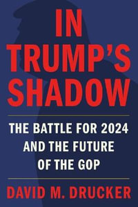 In Trump's Shadow : The Battle for 2024 and the Future of the GOP - David M Drucker