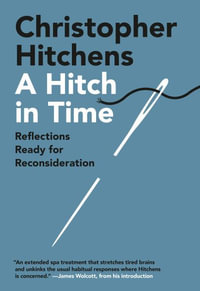 A Hitch in Time : Reflections Ready for Reconsideration - Christopher Hitchens