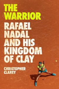 The Warrior : Rafael Nadal and His Kingdom of Clay - Christopher Clarey