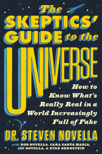 The Skeptics' Guide to the Universe : How to Know What's Really Real in a World Increasingly Full of Fake - Steven Novella