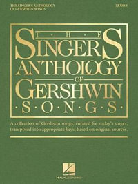 The Singer's Anthology of Gershwin Songs : A Collection of Gershwin Songs, Curated for Today's Singer, Transposed into Appropriate Keys, Based on Original Sources: Tenor - George Gershwin