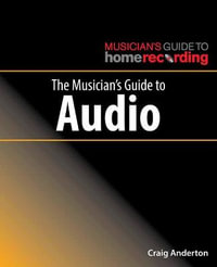 Musician's Guide to Audio : The Musician's Guide to Home Recording - Craig Anderton