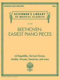 Beethoven - Easiest Piano Pieces : Volume 2142 44 Bagatelles, German Dances, Landler, Minuets, Sonatinas and More - Ludwig Van Beethoven