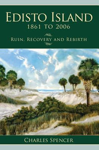 Edisto Island, 1861 to 2006 : Ruin, Recovery and Rebirth - Charles Spencer