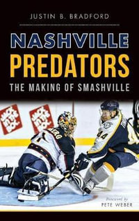 Nashville Predators : The Making of Smashville - Justin B Bradford