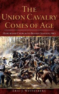 The Union Cavalry Comes of Age : Hartwood Church to Brandy Station, 1863 - Eric J Wittenberg