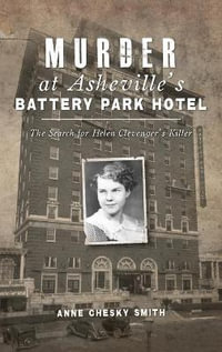 Murder at Asheville's Battery Park Hotel : The Search for Helen Clevenger's Killer - Anne Chesky Smith