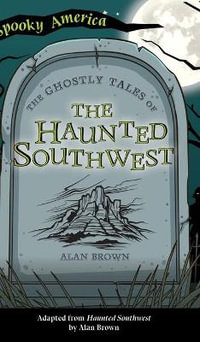 Ghostly Tales of the Haunted Southwest : Spooky America - Alan Brown