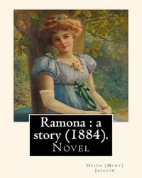 Ramona : A Story (1884). By: Helen (Hunt) Jackson: Ramona Is an 1884 American Novel Written by Helen Hunt Jackson. - Helen (Hunt) Jackson