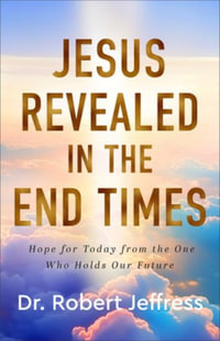 Jesus Revealed in the End Times : Hope for Today from the One Who Holds Our Future - Dr. Robert Jeffress