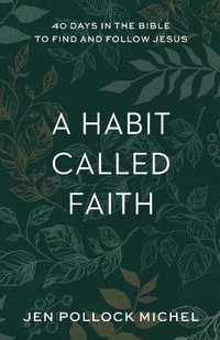 A Habit Called Faith - 40 Days in the Bible to Find and Follow Jesus - Jen Pollock Michel