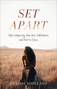 Set Apart : Stop Comparing, Own Your Giftedness, and Rest in Jesus - Denisse Copeland