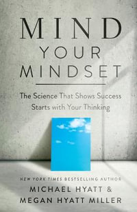 Mind Your Mindset - The Science That Shows Success Starts with Your Thinking - Michael Hyatt