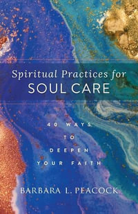 Spiritual Practices for Soul Care - 40 Ways to Deepen Your Faith - Barbara L. Peacock