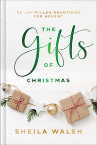 The Gifts of Christmas - 25 Joy-Filled Devotions for Advent - Sheila Walsh