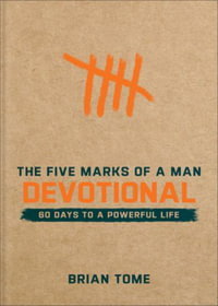 The Five Marks of a Man Devotional : 60 Days to a Powerful Life - Brian Tome