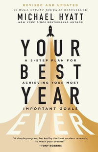 Your Best Year Ever : A 5-Step Plan for Achieving Your Most Important Goals - Michael Hyatt