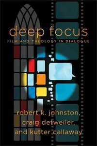 Deep Focus - Film and Theology in Dialogue : Engaging Culture - Robert K. Johnston