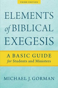 Elements of Biblical Exegesis - A Basic Guide for Students and Ministers - Michael J. Gorman