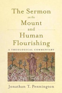 The Sermon on the Mount and Human Flourishing : A Theological Commentary - Jonathan T. Pennington