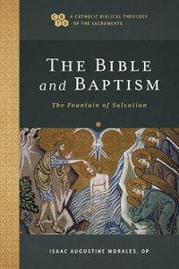 The Bible and Baptism - The Fountain of Salvation : A Catholic Biblical Theology of the Sacraments - Isaac Augustine Morales