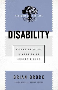 Disability - Living into the Diversity of Christ`s Body : Pastoring for Life: Theological Wisdom for Ministering Well - Brian Brock