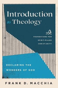 Introduction to Theology - Declaring the Wonders of God : Foundations for Spirit-Filled Christianity - Frank D. Macchia