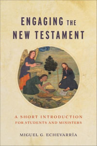 Engaging the New Testament : A Short Introduction for Students and Ministers - Miguel G. Echevarria