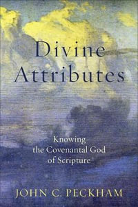 Divine Attributes : Knowing the Covenantal God of Scripture - John C. Peckham