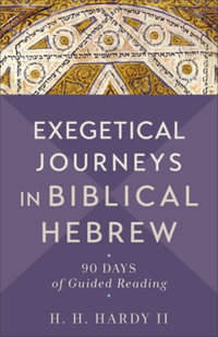 Exegetical Journeys in Biblical Hebrew : 90 Days of Guided Reading - H. H., II Hardy